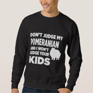 Don T Judge My Pomeranian Amp I Won T Judge Your K Sweatshirt