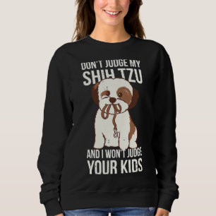 Don  T Judge My Shih Tzu And I Won  T Judge Your K Sweatshirt