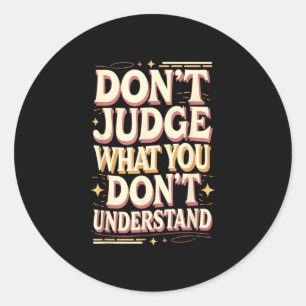 Don’t judge what you don’t understand  classic round sticker