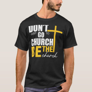 Don t Just Go To Church Be The Church T-Shirt