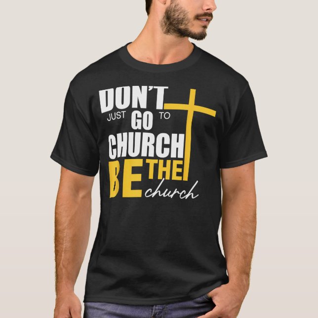 Don t Just Go To Church Be The Church T-Shirt (Front)
