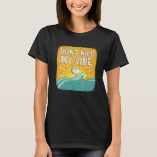 DON T KILL MY VIBE Cool Beach Surfer T-Shirt