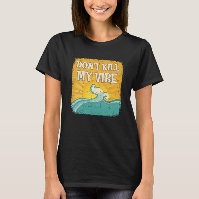 DON T KILL MY VIBE Cool Beach  Surfer T-Shirt (Front)