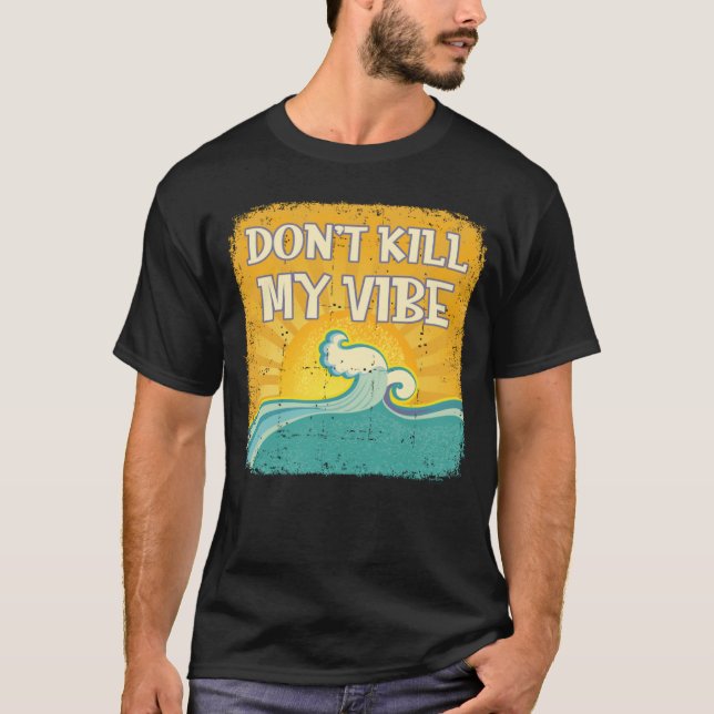 DON T KILL MY VIBE Cool Beach  Surfer T-Shirt (Front)