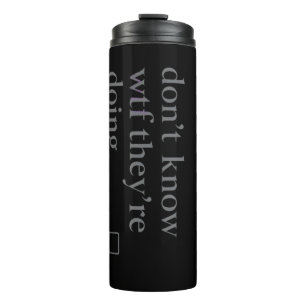 Don’t Know WTF They’re Doing   Soft Grunge Glitch Thermal Tumbler