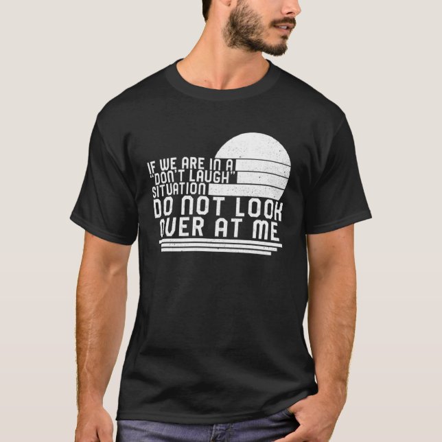 Don t Laugh Situation Do Not Look At Me Men  Quote T-Shirt (Front)