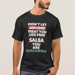 Don t Let Anyone Treat You Like Free Salsa You Are T-Shirt