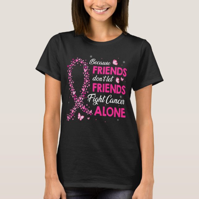 don t let friends fight breast cancer alone T-Shirt (Front)