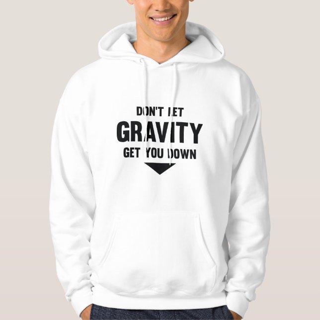 Don’t Let Gravity Get You Down Hoodie (Front)