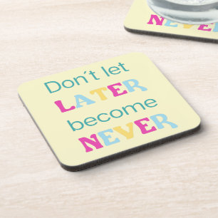 Don´t let later become never  coaster