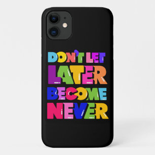 Don’t Let Later Become Never Motivational Quote iPhone 11 Case