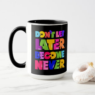 Don’t Let Later Become Never Motivational Quote Mug