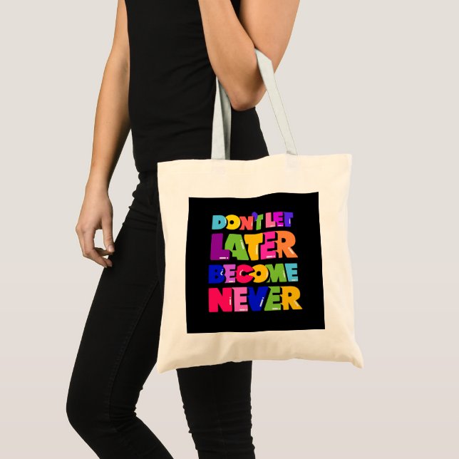 Don’t Let Later Become Never Motivational Quote Tote Bag (Front (Product))