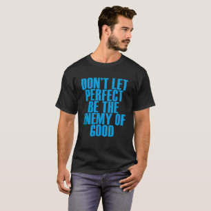 DON’T LET PERFECT BE THE ENEMY OF GOOD FUNNY SHI T-Shirt