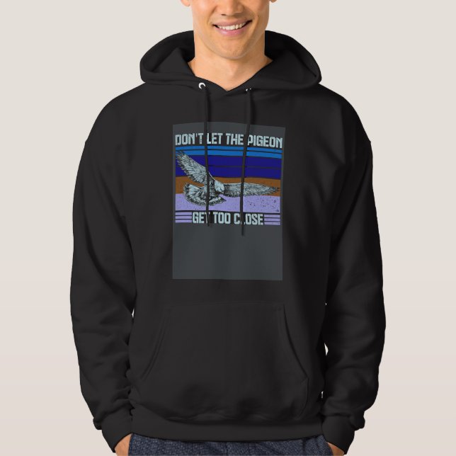 Don t Let The Pigeon Get Too Close Hoodie (Front)