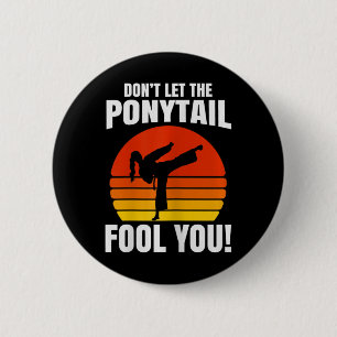 Don’t Let The Ponytail Fool You Karate Kick  6 Cm Round Badge