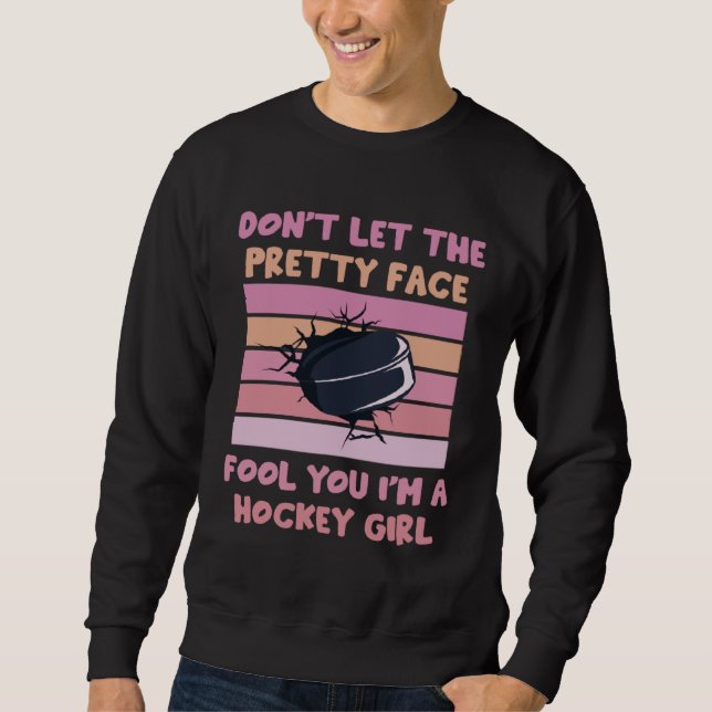 Don t Let The Pretty Face Fool You I m A Hockey Gi Sweatshirt (Front)
