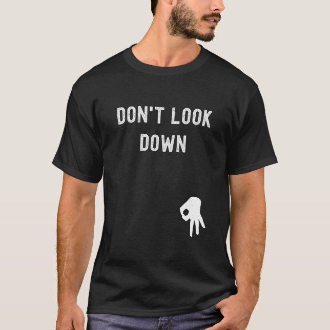 Don t Look Down Funny Sarcastic Hilarious Saying T T-Shirt (Front)