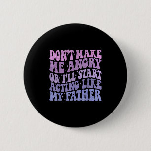 Don’t Make Me Angry Or I’ll Act Like My Father Fun 6 Cm Round Badge