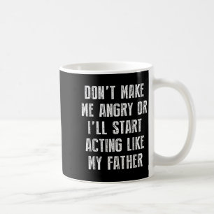 Don’t Make Me Angry Or I’ll Act Like My Father Fun Coffee Mug