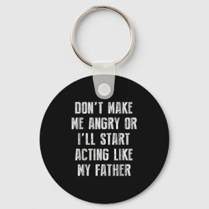 Don’t Make Me Angry Or I’ll Act Like My Father Fun Key Ring