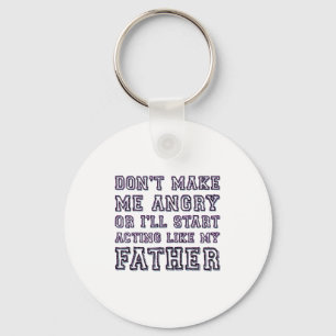 Don’t Make Me Angry Or I’ll Act Like My Father Fun Key Ring
