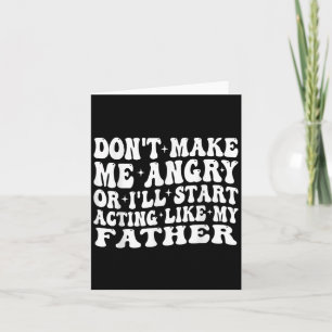 Don’t Make Me Angry Or I’ll Act Like My Father, Re Card