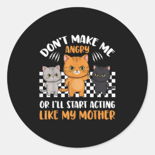 Don’t Make Me Angry Or I’ll Act Like My Mother Fun Classic Round Sticker