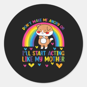 Don’t Make Me Angry Or I’ll Act Like My Mother Fun Classic Round Sticker
