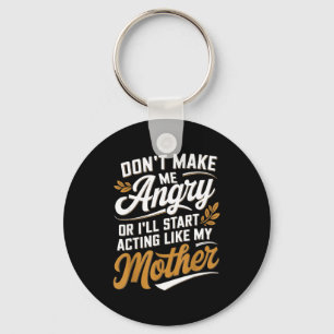 Don’t Make Me Angry Or I’ll Act Like My Mother Fun Key Ring