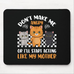 Don’t Make Me Angry Or I’ll Act Like My Mother Fun Mouse Pad