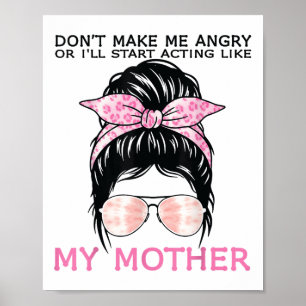 Don’t Make Me Angry Or I’ll Act Like My Mother Fun Poster