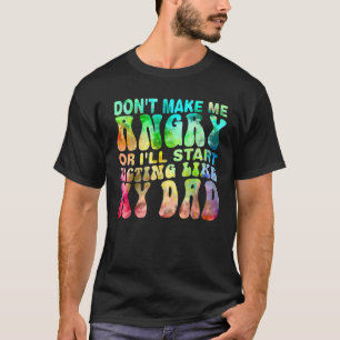 Don t Make Me Angry Or I ll Start Acting Like My F T-Shirt