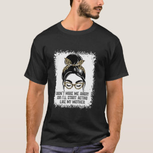 Don t Make Me Angry Or I ll Start Acting Like My M T-Shirt