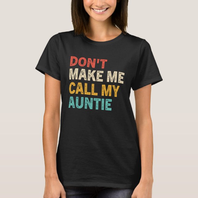 Don t Make Me Call My Auntie Baby  Best Aunt T-Shirt (Front)