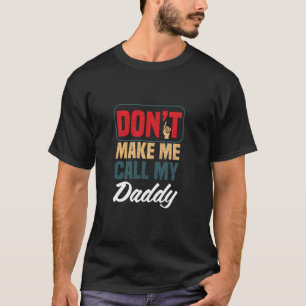 Don t Make Me Call My Daddy Funny Family Humour Re T-Shirt