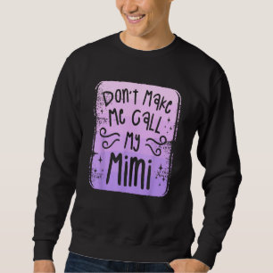 Don t Make Me Call My Mimi Grandchild Grandchildre Sweatshirt