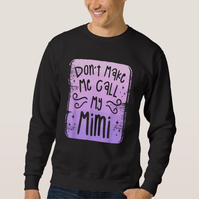 Don t Make Me Call My Mimi Grandchild Grandchildre Sweatshirt (Front)