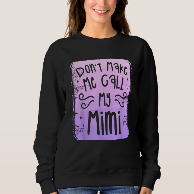 Don t Make Me Call My Mimi Grandchild Grandchildre Sweatshirt (Front)