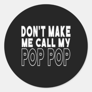 Don&#; t Make Me Call My Pop Pop Toddler Grandpa F Classic Round Sticker