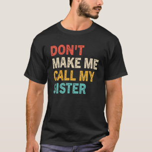 Don t Make Me Call My Sister Siblings Big Sister T-Shirt