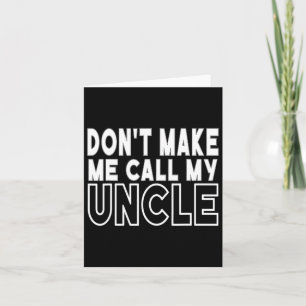 Don&#; t Make Me Call My Uncle Toddler Grandpa Fat Card