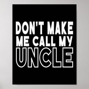 Don&# t Make Me Call My Uncle Toddler Grandpa Fat Poster