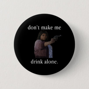 Don’t Make Me Drink Alone Mother’s Day Shirt 6 Cm Round Badge