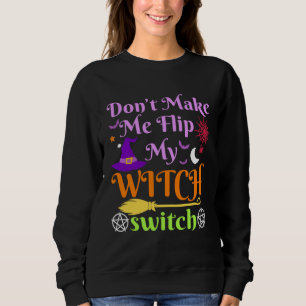 Don t Make Me Flip My Witch Switch Halloween Costu Sweatshirt