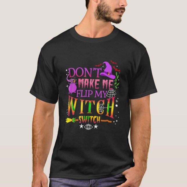 Don t Make Me Flip My Witch Switch Halloween Costu T-Shirt (Front)