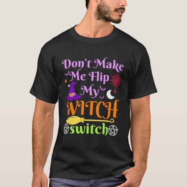 Don t Make Me Flip My Witch Switch Halloween Costu T-Shirt (Front)
