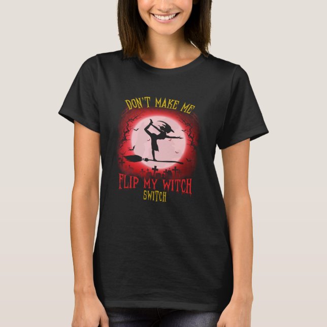 Don t Make Me Flip My Witch Switch Spooky Hallowee T-Shirt (Front)