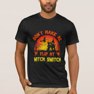 Don’t Make Me Flip My Witch Switch T-Shirt