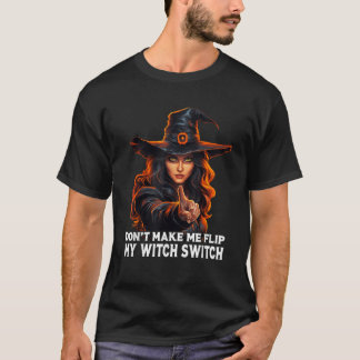 Don t Make Me Flip My Witch Switch Woman Halloween T-Shirt